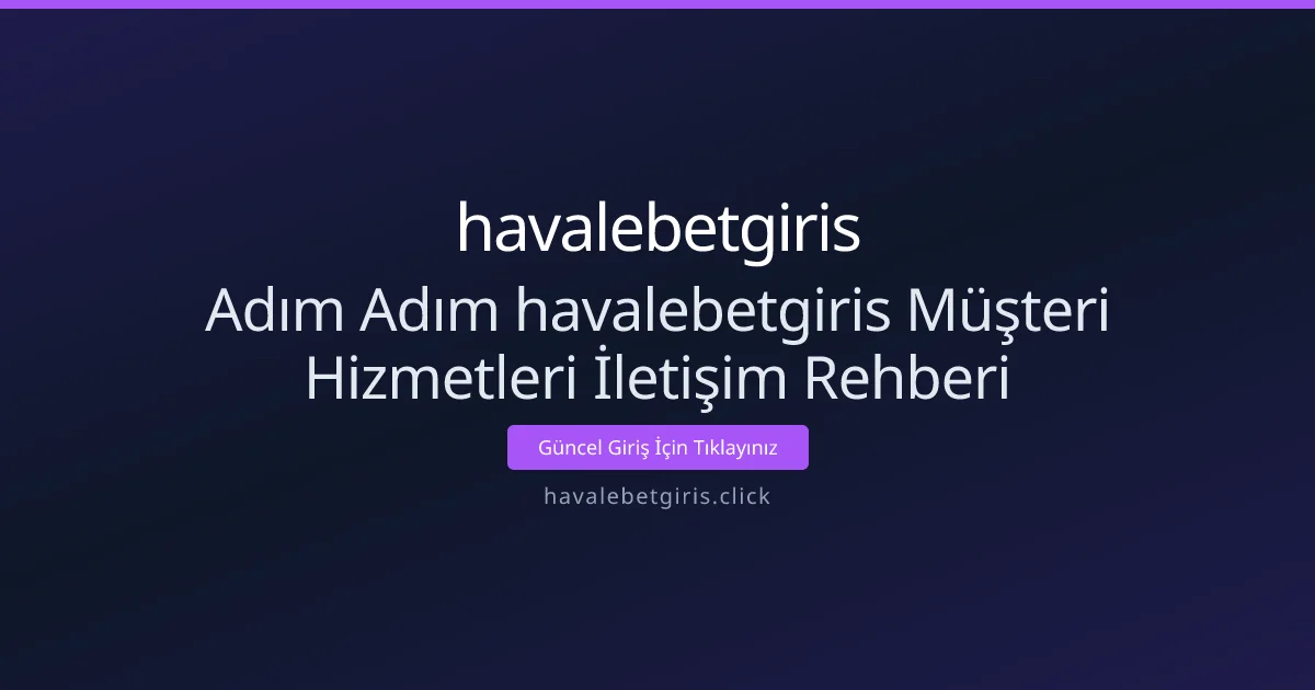 Adım Adım havalebetgiris Müşteri Hizmetleri İletişim Rehberi Adım Adım havalebetgiris Müşteri Hizmetleri İletişim Rehberi - havalebetgiris rehber görseli