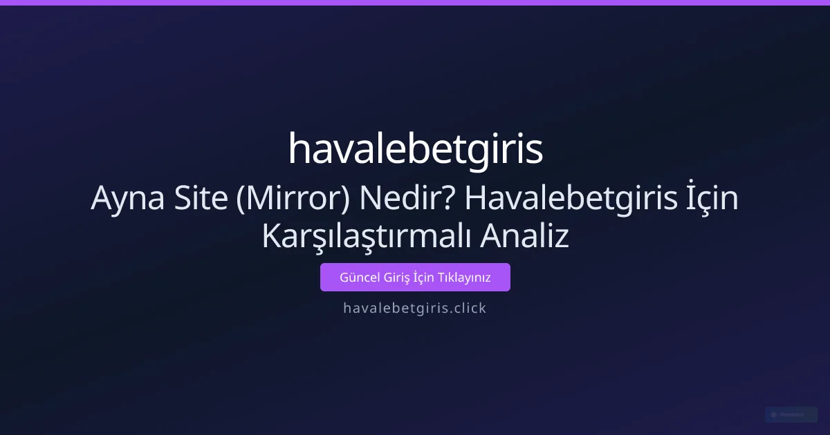 Ayna Site (Mirror) Nedir? Havalebetgiris İçin Karşılaştırmalı Analiz Ayna Site (Mirror) Nedir? Havalebetgiris İçin Karşılaştırmalı Analiz - havalebetgiris rehber görseli