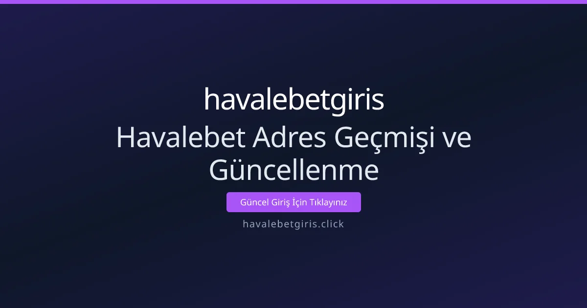 Havalebet Adres Geçmişi ve Güncellenme Havalebet Adres Geçmişi ve Güncellenme - havalebetgiris rehber görseli