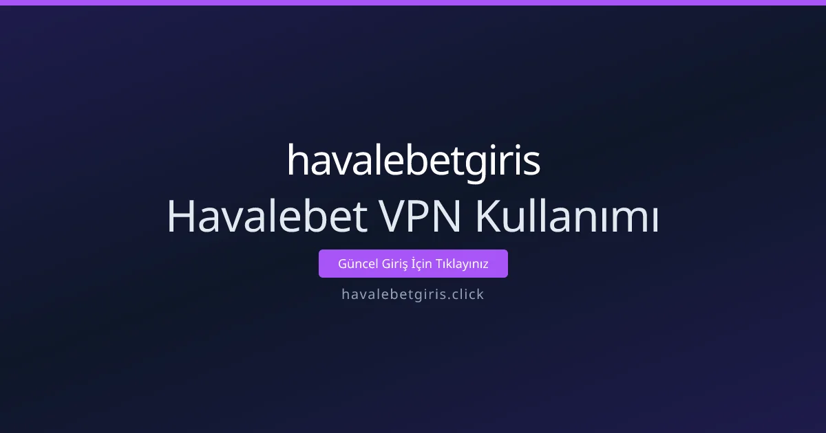 Havalebet VPN Kullanımı Havalebet VPN Kullanımı - havalebetgiris rehber görseli
