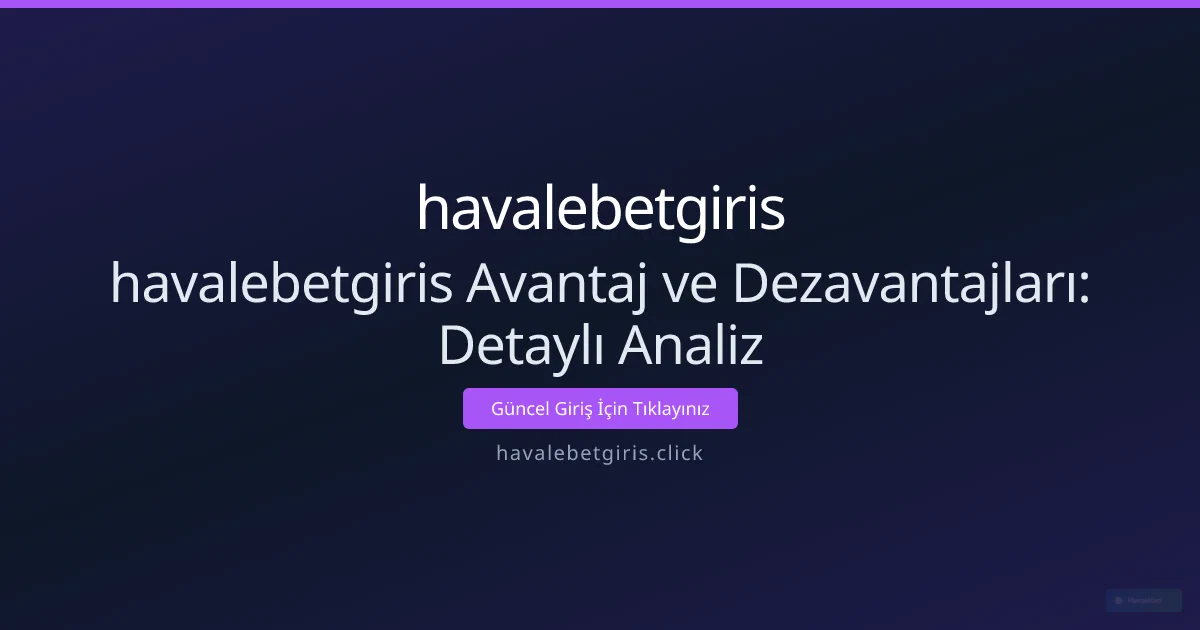 havalebetgiris Avantaj ve Dezavantajları: Detaylı Analiz havalebetgiris Avantaj ve Dezavantajları: Detaylı Analiz - havalebetgiris rehber görseli