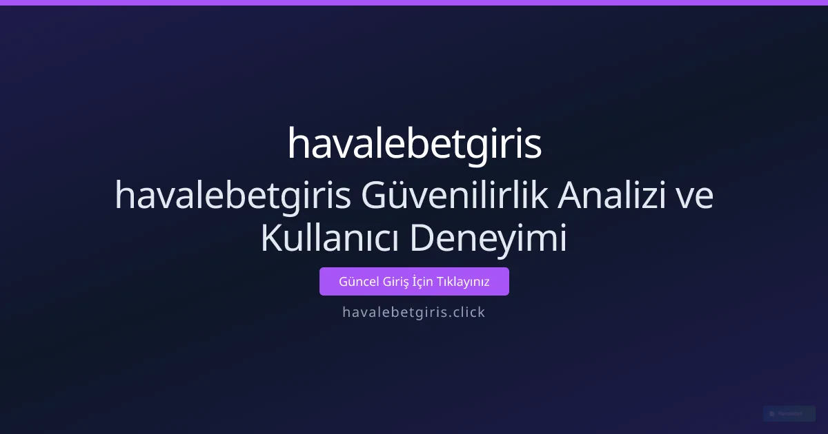 havalebetgiris Güvenilirlik Analizi ve Kullanıcı Deneyimi havalebetgiris Güvenilirlik Analizi ve Kullanıcı Deneyimi - havalebetgiris rehber görseli