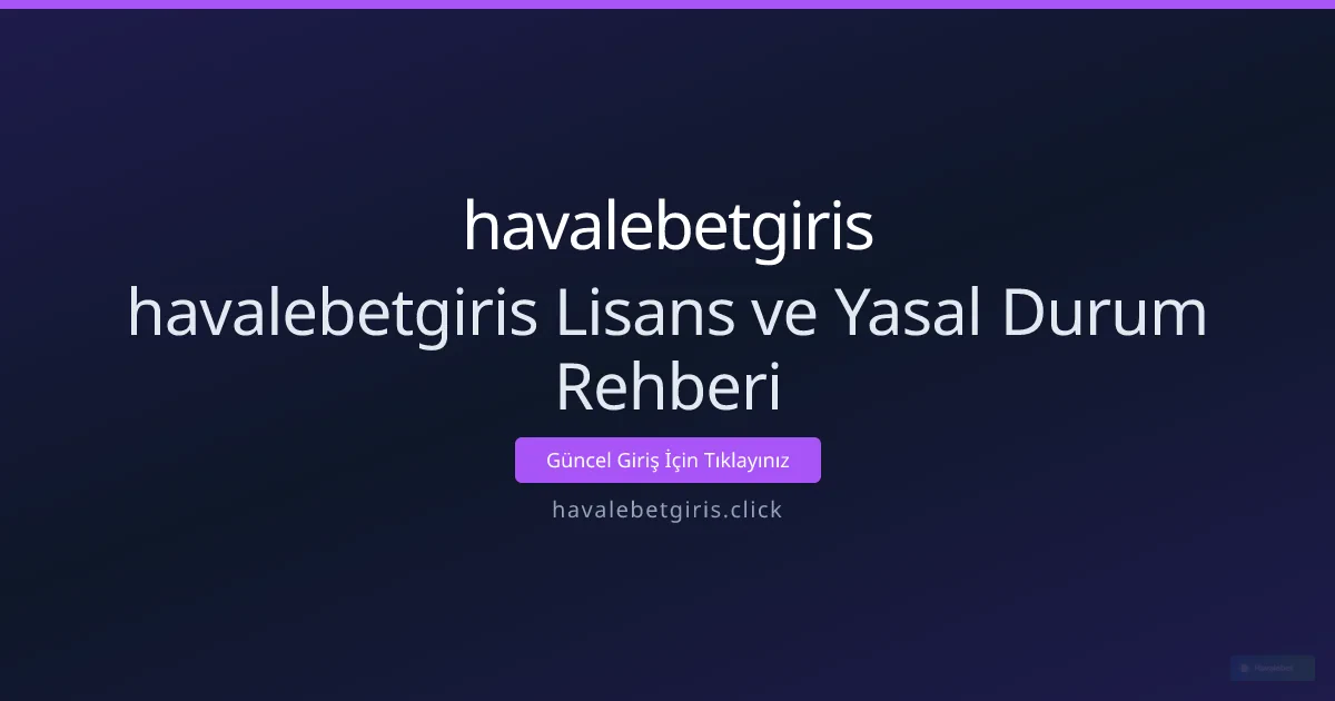 havalebetgiris Lisans ve Yasal Durum Rehberi havalebetgiris Lisans ve Yasal Durum Rehberi - havalebetgiris rehber görseli