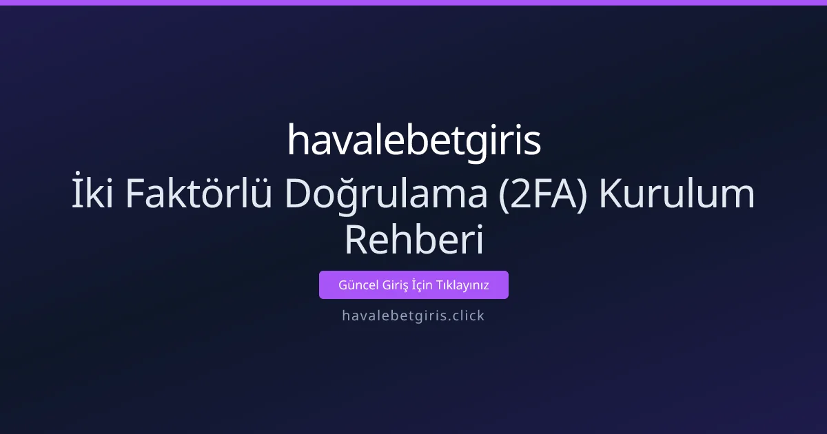 İki Faktörlü Doğrulama (2FA) Kurulum Rehberi İki Faktörlü Doğrulama (2FA) Kurulum Rehberi - havalebetgiris rehber görseli
