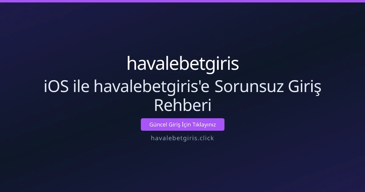 iOS ile havalebetgiris'e Sorunsuz Giriş Rehberi iOS ile havalebetgiris'e Sorunsuz Giriş Rehberi - havalebetgiris rehber görseli