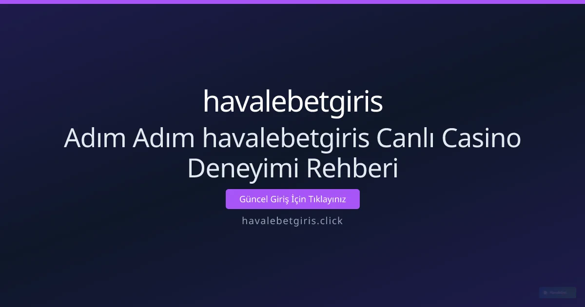Adım Adım havalebetgiris Canlı Casino Deneyimi Rehberi