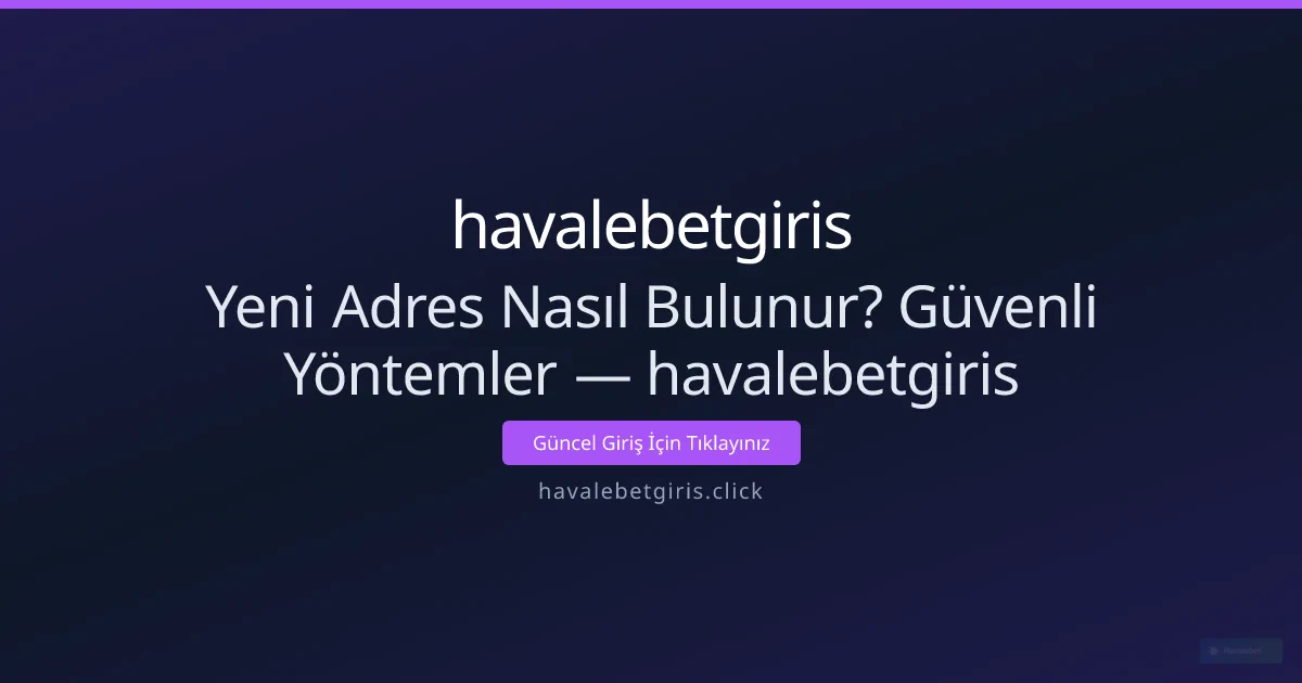 Yeni Adres Nasıl Bulunur? Güvenli Yöntemler — havalebetgiris